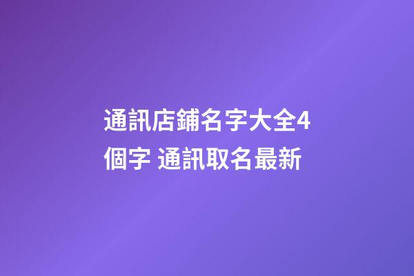 通訊店鋪名字大全4個字 通訊取名最新-第1張-店鋪起名-玄機派